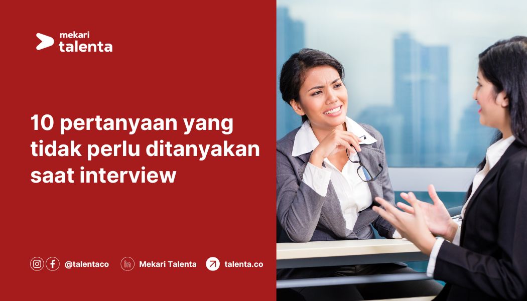 10 Pertanyaan yang Tidak Perlu Ditanyakan saat Interview