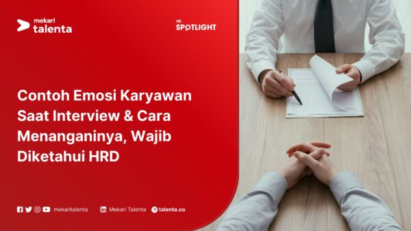 Contoh Emosi Karyawan Saat Interview & Cara Menanganinya, Wajib Diketahui HRD