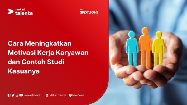 Cara Meningkatkan Motivasi Kerja Karyawan dan Contoh Studi Kasusnya