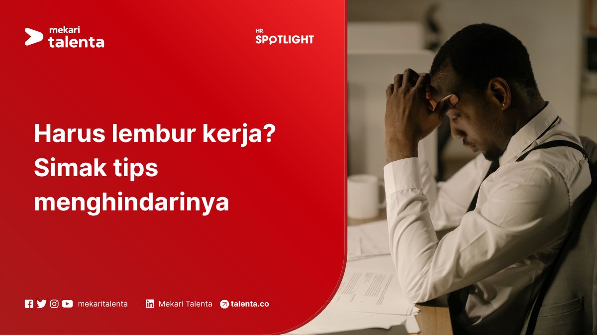 Harus Lembur Kerja? Simak Tips Menghindarinya