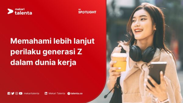 Memahami Lebih Lanjut Perilaku Generasi Z dalam Dunia Kerja