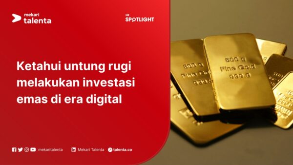 Ketahui Untung Rugi Melakukan Investasi Emas di Era Digital