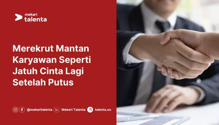 Merekrut Mantan Karyawan Seperti Jatuh Cinta Lagi Setelah Putus