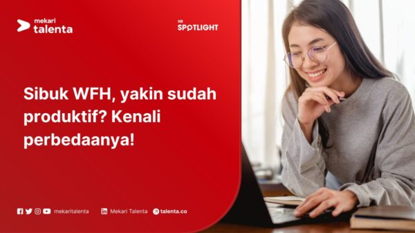 Sibuk Kerja WFH, Yakin Sudah Produktif? Kenali Perbedaanya!