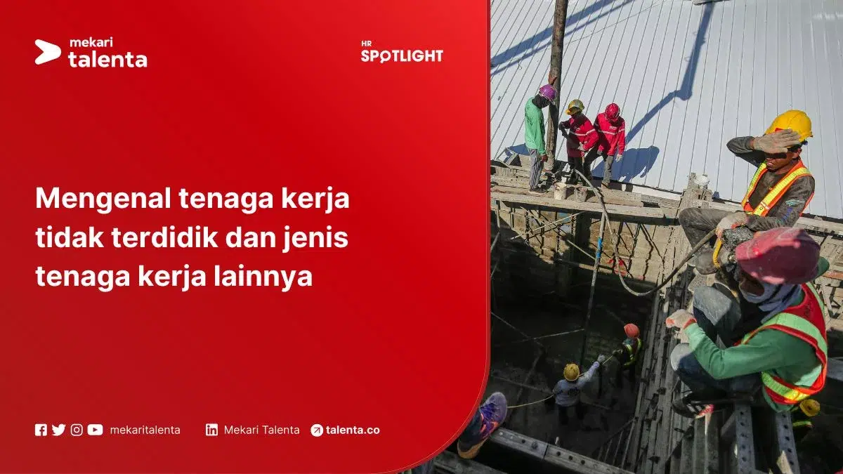 Mengenal Tenaga Kerja Tidak Terdidik dan Jenis Tenaga Kerja Lainnya