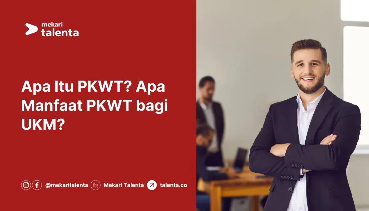 Apa Itu PKWT? Apa Manfaat PKWT bagi UKM?