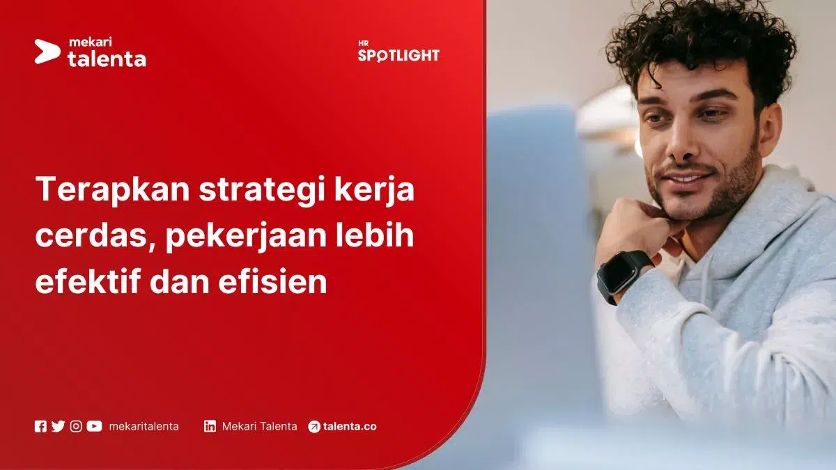 Terapkan Strategi Kerja Cerdas, Pekerjaan Lebih Efektif dan Efisien