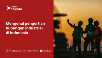 Mengenal Pengertian Hubungan Industrial di Indonesia