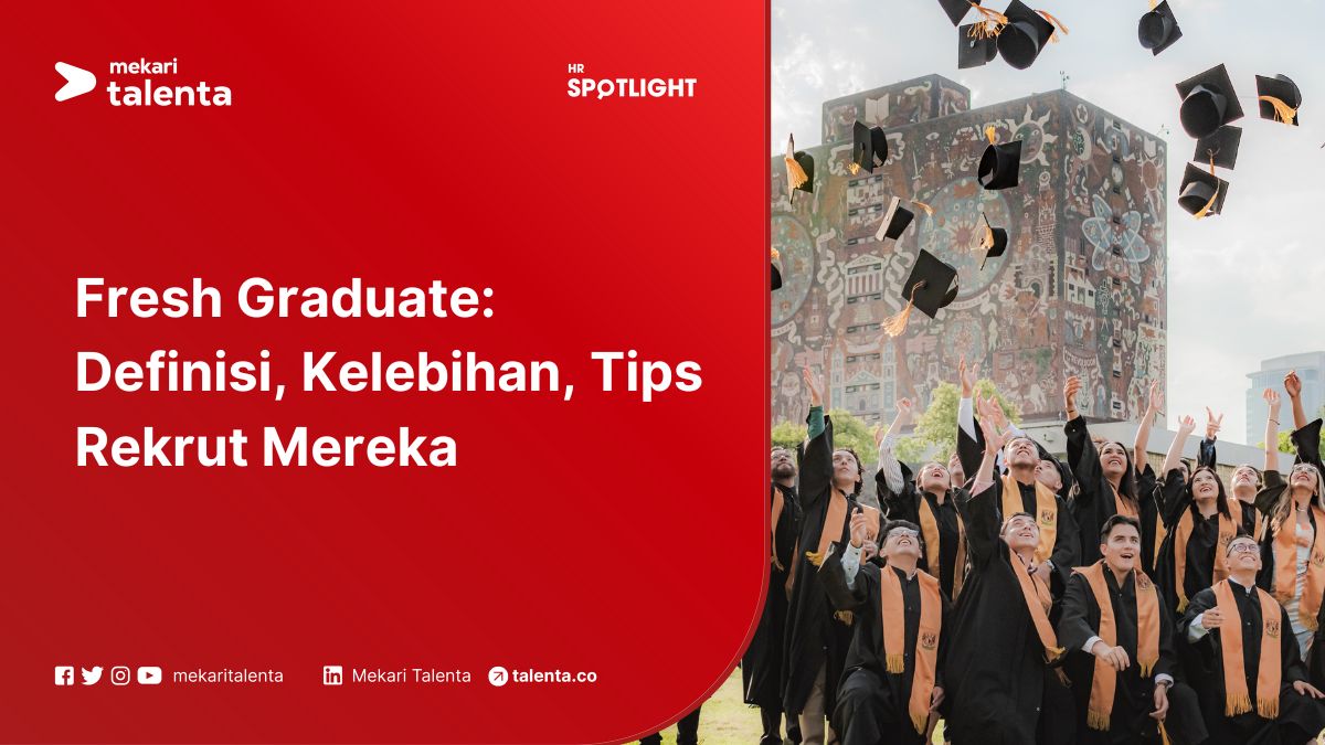 Fresh Graduate: Definisi, Kelebihan, Tips Rekrut Mereka