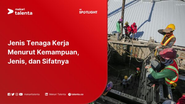 Jenis Tenaga Kerja Menurut Kemampuan, Jenis, dan Sifatnya