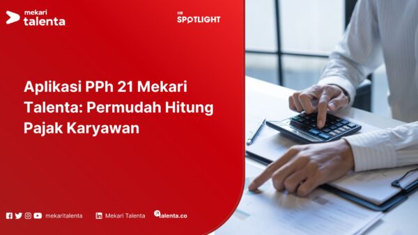Aplikasi PPh 21 Mekari Talenta: Permudah Hitung Pajak Karyawan