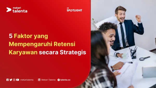 5 Faktor yang Mempengaruhi Retensi Karyawan secara Strategis