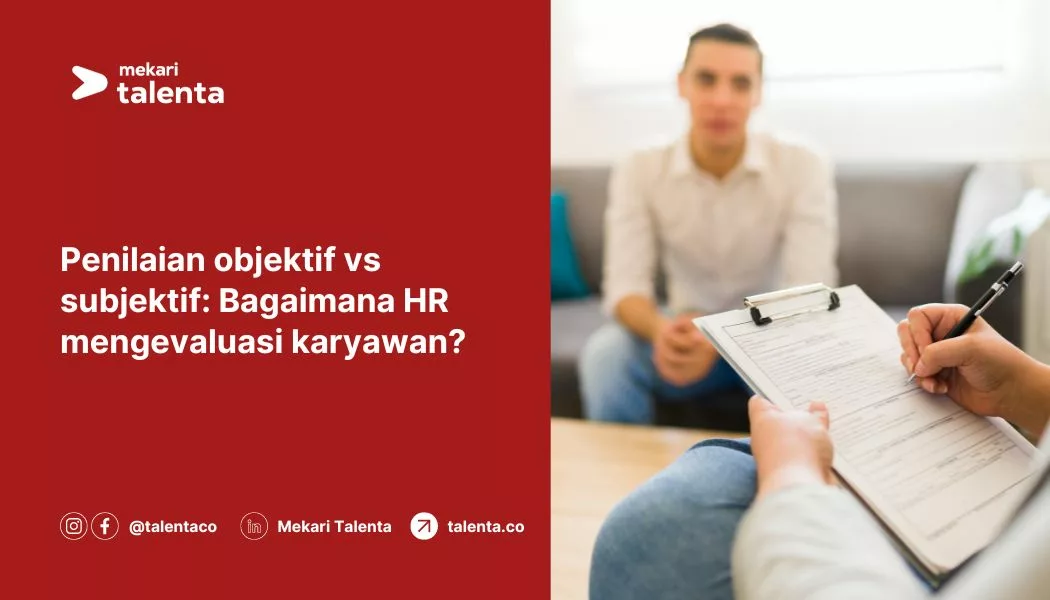 Penilaian Objektif vs Subjektif: Bagaimana HR Mengevaluasi Karyawan?