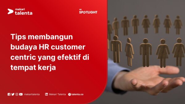 Tips Membangun Budaya HR Customer Centric yang Efektif di Tempat Kerja