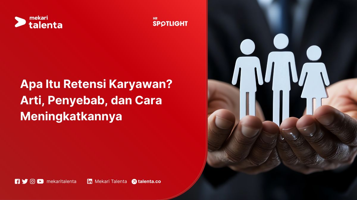 Apa Itu Retensi Karyawan? Arti, Penyebab, dan Cara Meningkatkannya