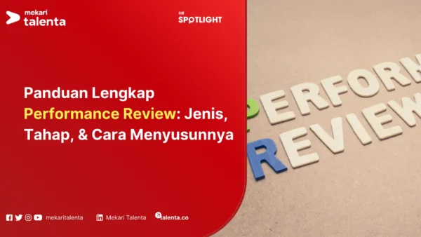 Panduan Lengkap Performance Review Jenis, Tahap, & Cara Menyusunnya