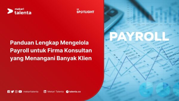 Panduan Lengkap Mengelola Payroll untuk Firma Konsultan yang Menangani Banyak Klien