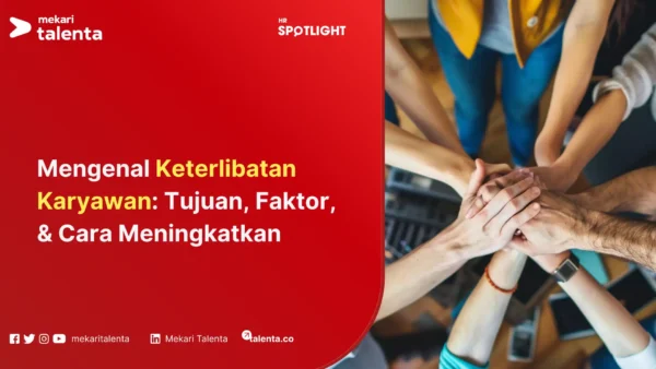 Mengenal Keterlibatan Karyawan Tujuan, Faktor, & Cara Meningkatkan