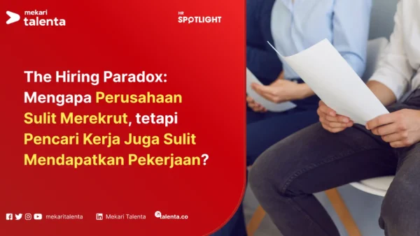 The Hiring Paradox Mengapa Perusahaan Sulit Merekrut, tetapi Pencari Kerja Juga Sulit Mendapatkan Pekerjaan