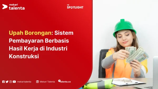 Upah Borongan Sistem Pembayaran Berbasis Hasil Kerja di Industri Konstruksi