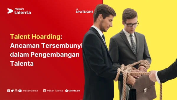 Talent Hoarding Ancaman Tersembunyi dalam Pengembangan Talenta (2)